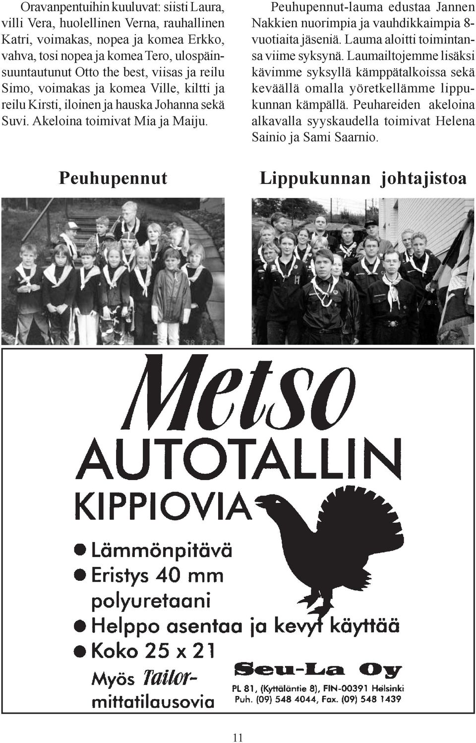 Peuhupennut Peuhupennut-lauma edustaa Jannen Nakkien nuorimpia ja vauhdikkaimpia 8- vuotiaita jäseniä. Lauma aloitti toimintansa viime syksynä.