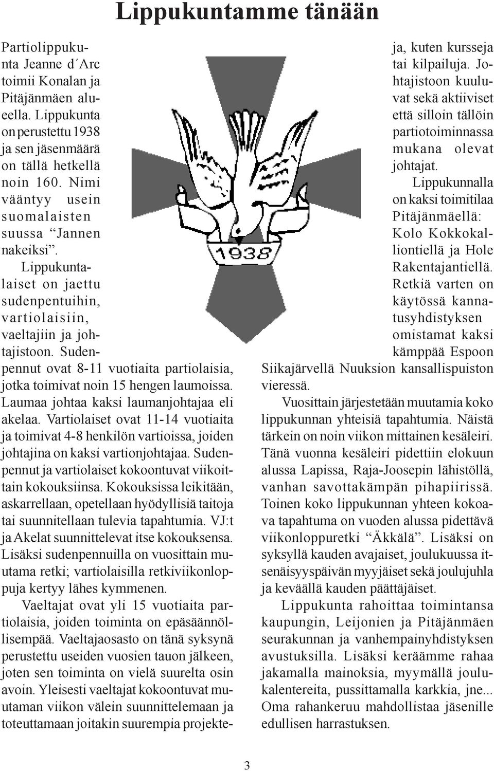 Sudenpennut ovat 8-11 vuotiaita partiolaisia, jotka toimivat noin 15 hengen laumoissa. Laumaa johtaa kaksi laumanjohtajaa eli akelaa.