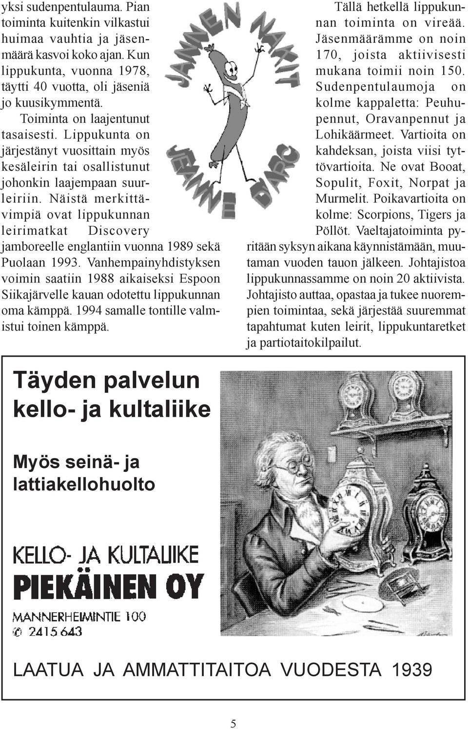 Näistä merkittävimpiä ovat lippukunnan leirimatkat Discovery jamboreelle englantiin vuonna 1989 sekä Puolaan 1993.