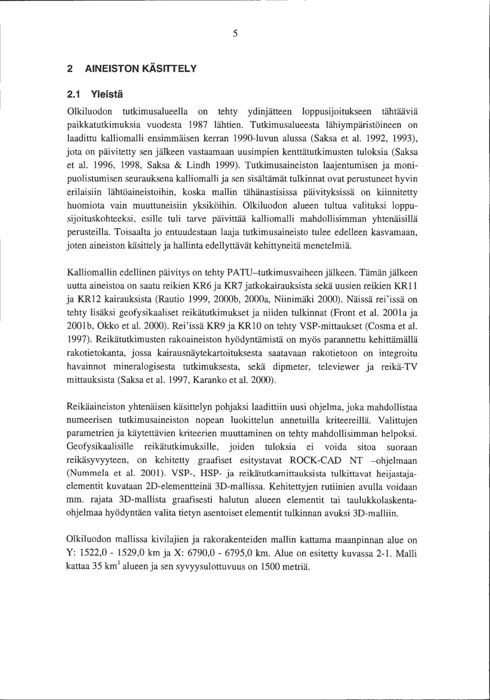 1992, 1993), jota on päivitetty sen jälkeen vastaamaan uusimpien kenttätutkimusten tuloksia (Saksa et al. 1996, 1998, Saksa & Lindh 1999).