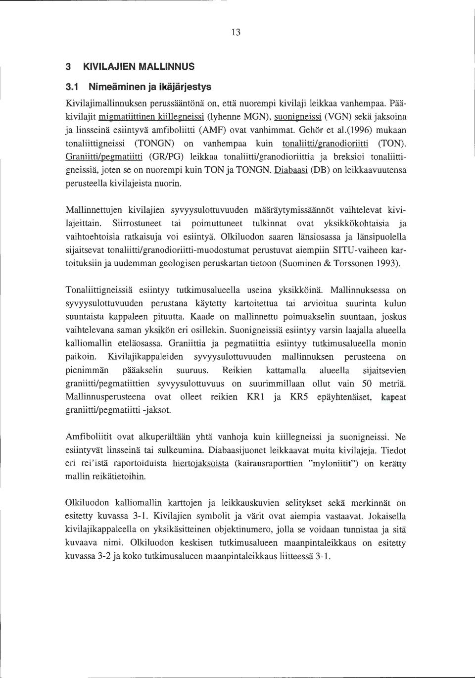 (1996) mukaan tonaliittigneissi (TONGN) on vanhempaa kuin tonaliitti/granodioriitti (TON).