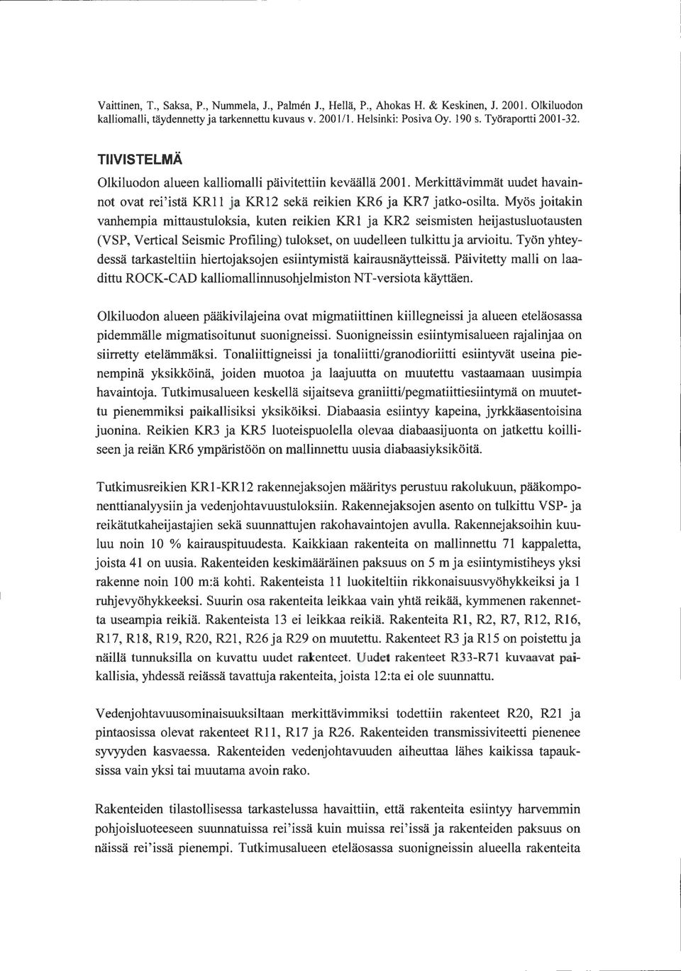 Myös joitakin vanhempia mittaustuloksia, kuten reikien KR1 ja KR2 seismisten heijastusluotausten (VSP, Vertical Seismic Profiling) tulokset, on uudelleen tulkittu ja arvioitu.
