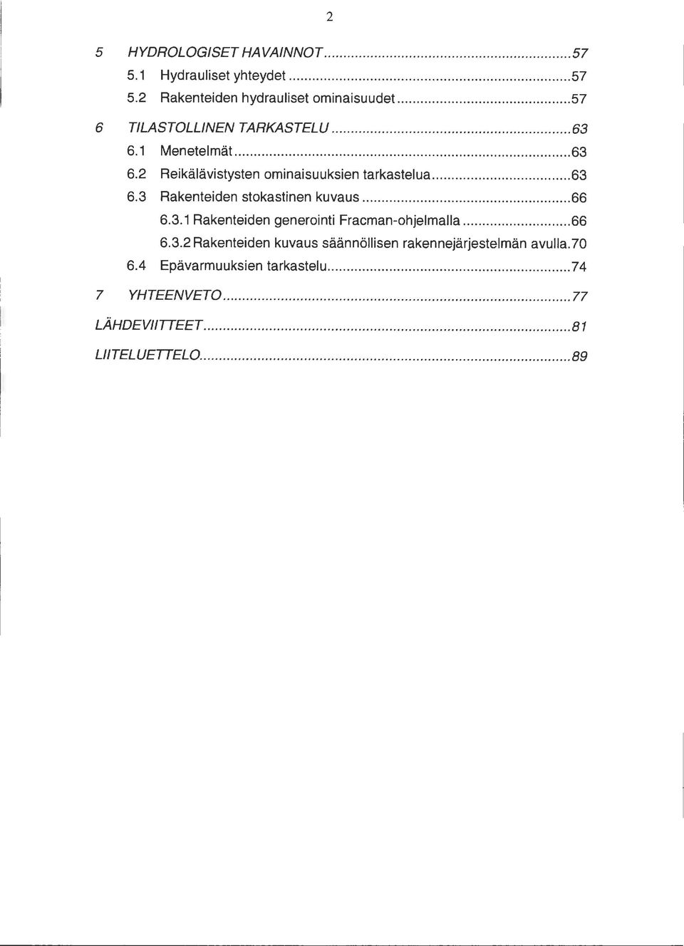 .. 66 6.3.1 Rakenteiden generointi Fracman-ohjelmalla... 66 6.3.2 Rakenteiden kuvaus säännöllisen rakennejärjestelmän avulla.