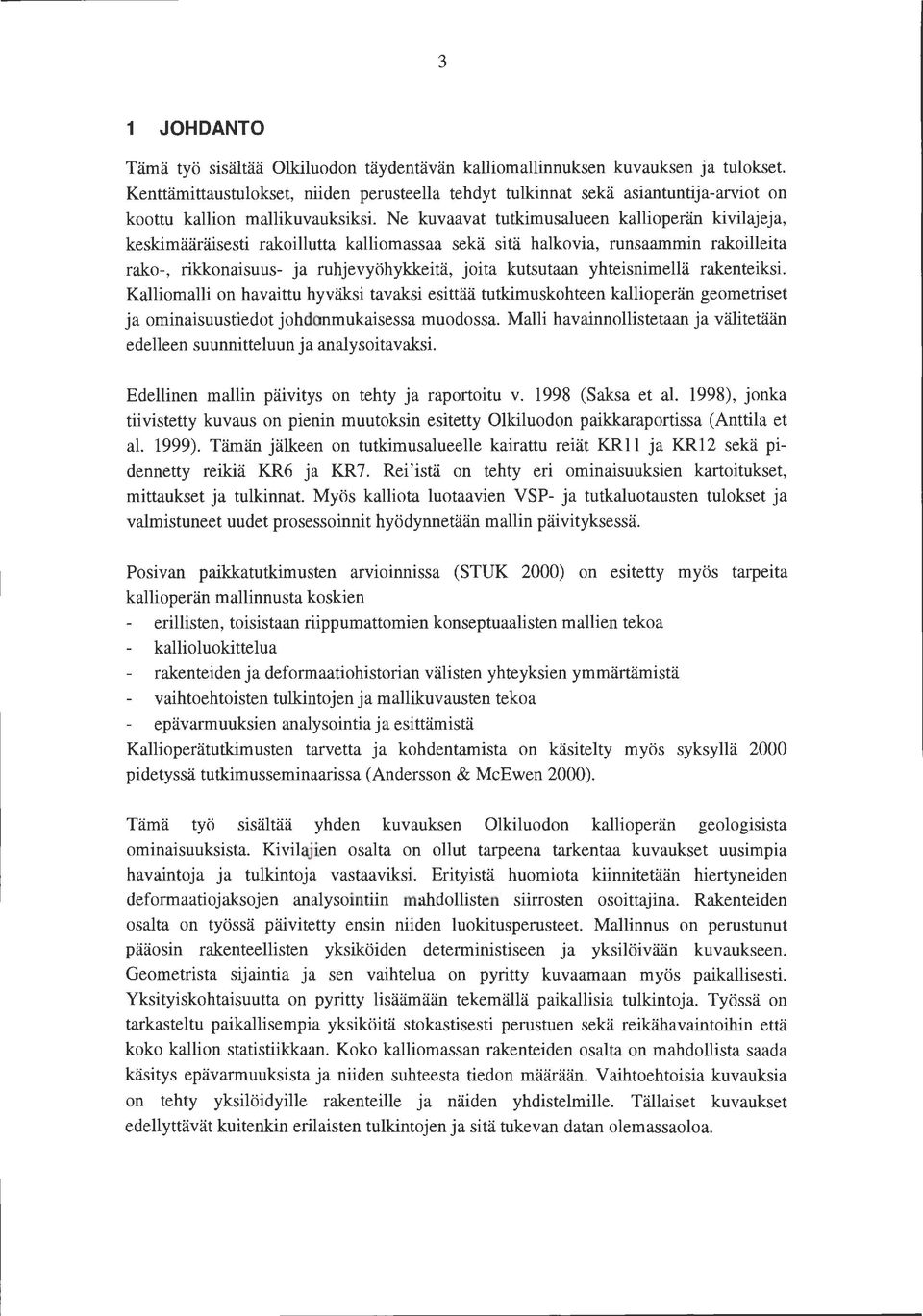 Ne kuvaavat tutkimusalueen kallioperän kivilajeja, keskimääräisesti rakoillutta kalliomassaa sekä sitä halkovia, runsaammin rakoilleita rako-, rikkonaisuus- ja ruhjevyöhykkeitä, joita kutsutaan