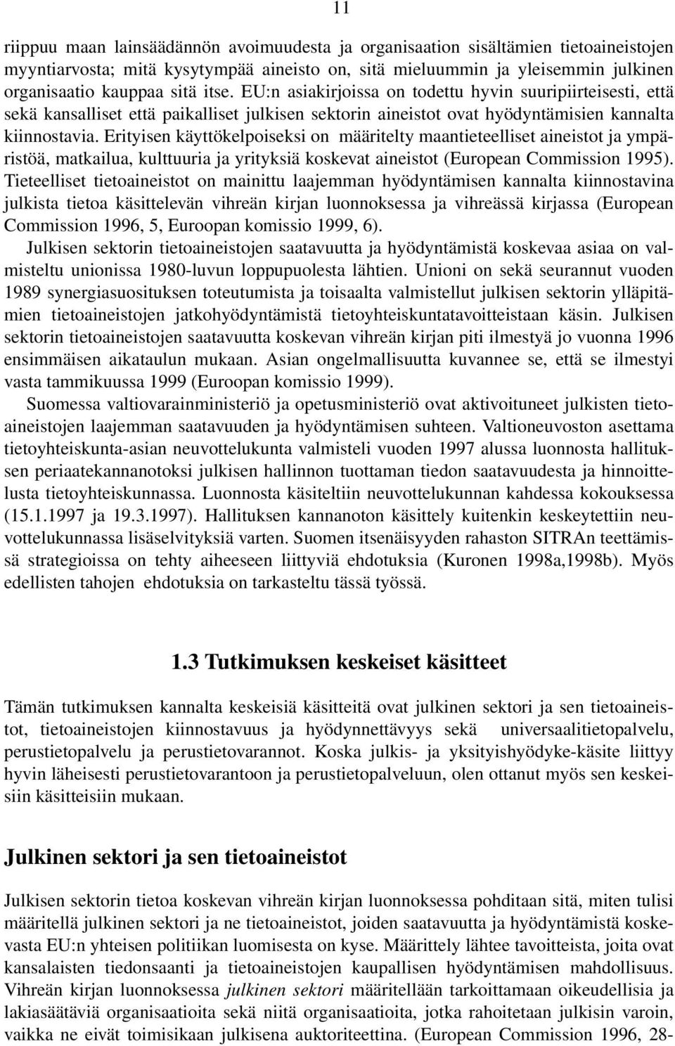 Erityisen käyttökelpoiseksi on määritelty maantieteelliset aineistot ja ympäristöä, matkailua, kulttuuria ja yrityksiä koskevat aineistot (European Commission 1995).