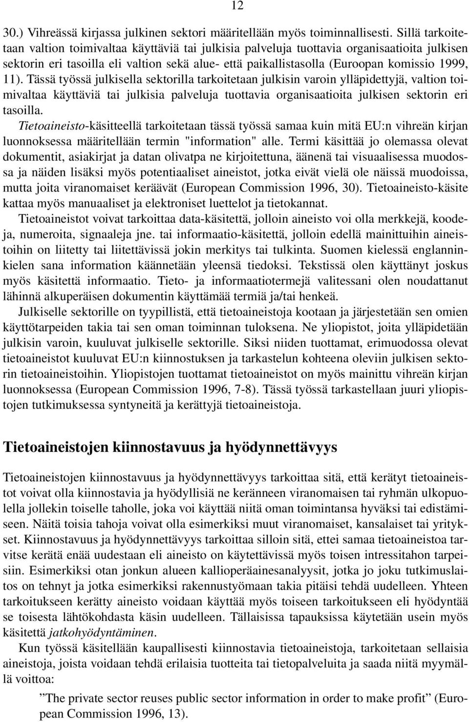 11). Tässä työssä julkisella sektorilla tarkoitetaan julkisin varoin ylläpidettyjä, valtion toimivaltaa käyttäviä tai julkisia palveluja tuottavia organisaatioita julkisen sektorin eri tasoilla.