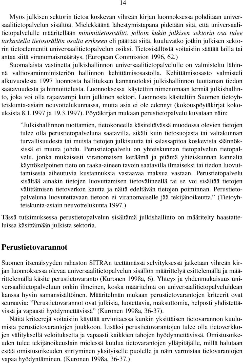 päättää siitä, kuuluvatko jotkin julkisen sektorin tietoelementit universaalitietopalvelun osiksi. Tietosisällöstä voitaisiin säätää lailla tai antaa siitä viranomaismääräys.