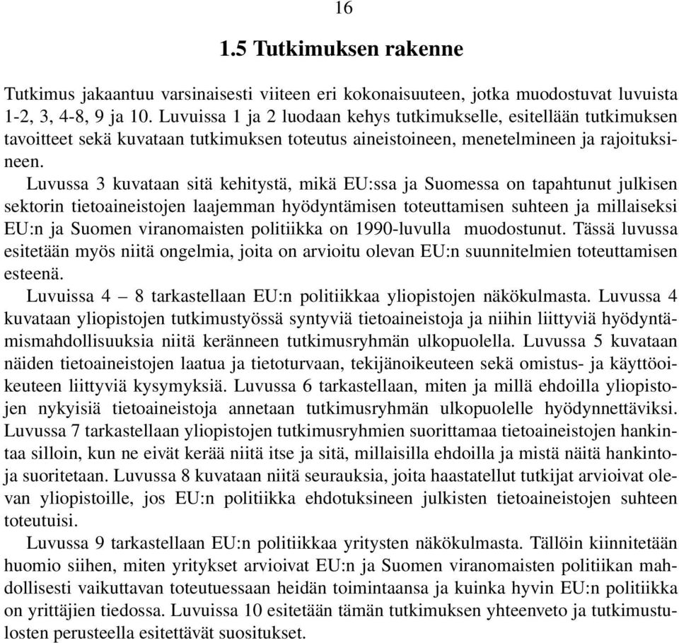 Luvussa 3 kuvataan sitä kehitystä, mikä EU:ssa ja Suomessa on tapahtunut julkisen sektorin tietoaineistojen laajemman hyödyntämisen toteuttamisen suhteen ja millaiseksi EU:n ja Suomen viranomaisten