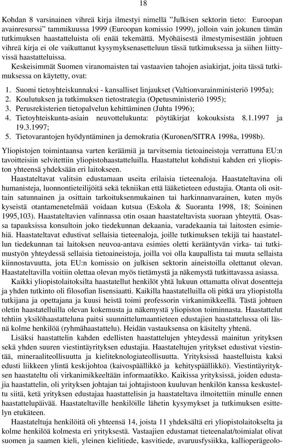 Keskeisimmät Suomen viranomaisten tai vastaavien tahojen asiakirjat, joita tässä tutkimuksessa on käytetty, ovat: 1.