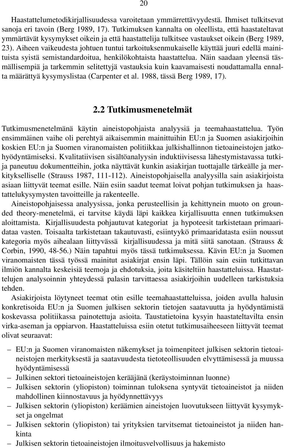 Aiheen vaikeudesta johtuen tuntui tarkoituksenmukaiselle käyttää juuri edellä mainituista syistä semistandardoitua, henkilökohtaista haastattelua.