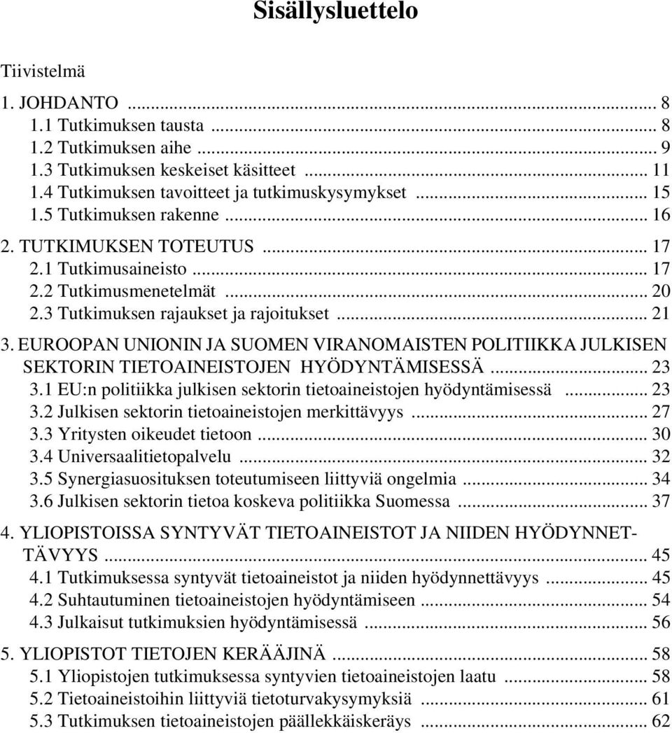 EUROOPAN UNIONIN JA SUOMEN VIRANOMAISTEN POLITIIKKA JULKISEN SEKTORIN TIETOAINEISTOJEN HYÖDYNTÄMISESSÄ... 23 3.1 EU:n politiikka julkisen sektorin tietoaineistojen hyödyntämisessä... 23 3.2 Julkisen sektorin tietoaineistojen merkittävyys.