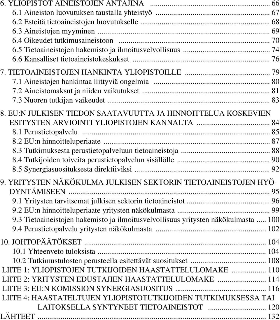 1 Aineistojen hankintaa liittyviä ongelmia... 80 7.2 Aineistomaksut ja niiden vaikutukset... 81 7.3 Nuoren tutkijan vaikeudet... 83 8.