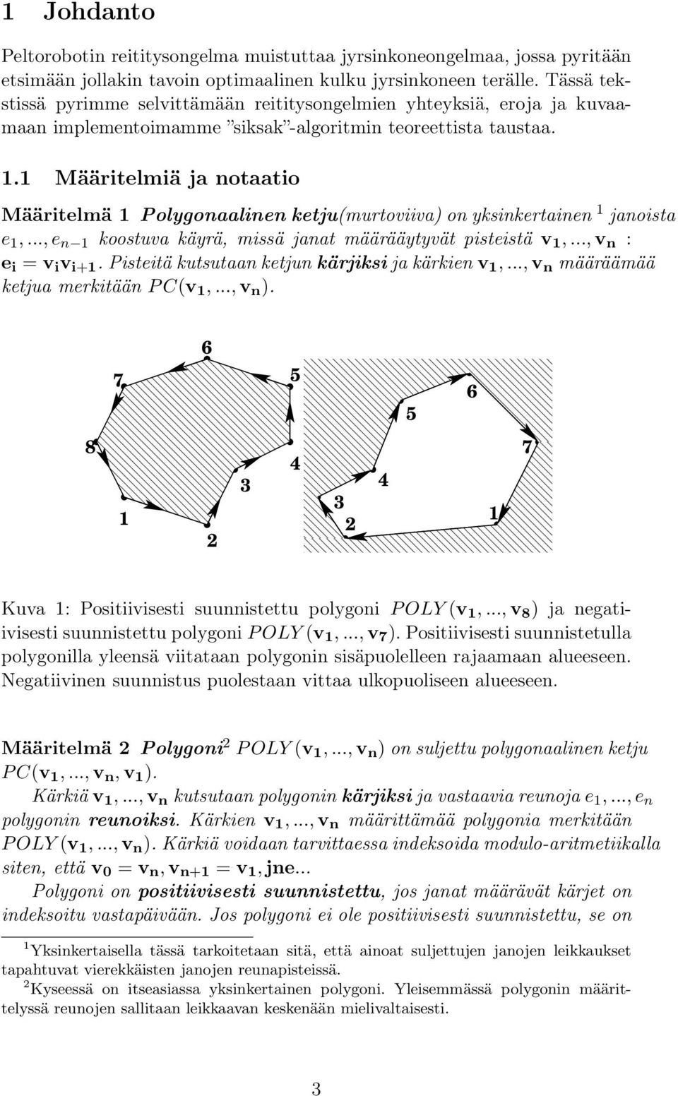 1 Määritelmiä ja notaatio Määritelmä 1 Polygonaalinen ketju(murtoviiva) on yksinkertainen 1 janoista e 1,..., e n 1 koostuva käyrä, missä janat määrääytyvät pisteistä v 1,...,v n : e i = v i v i+1.