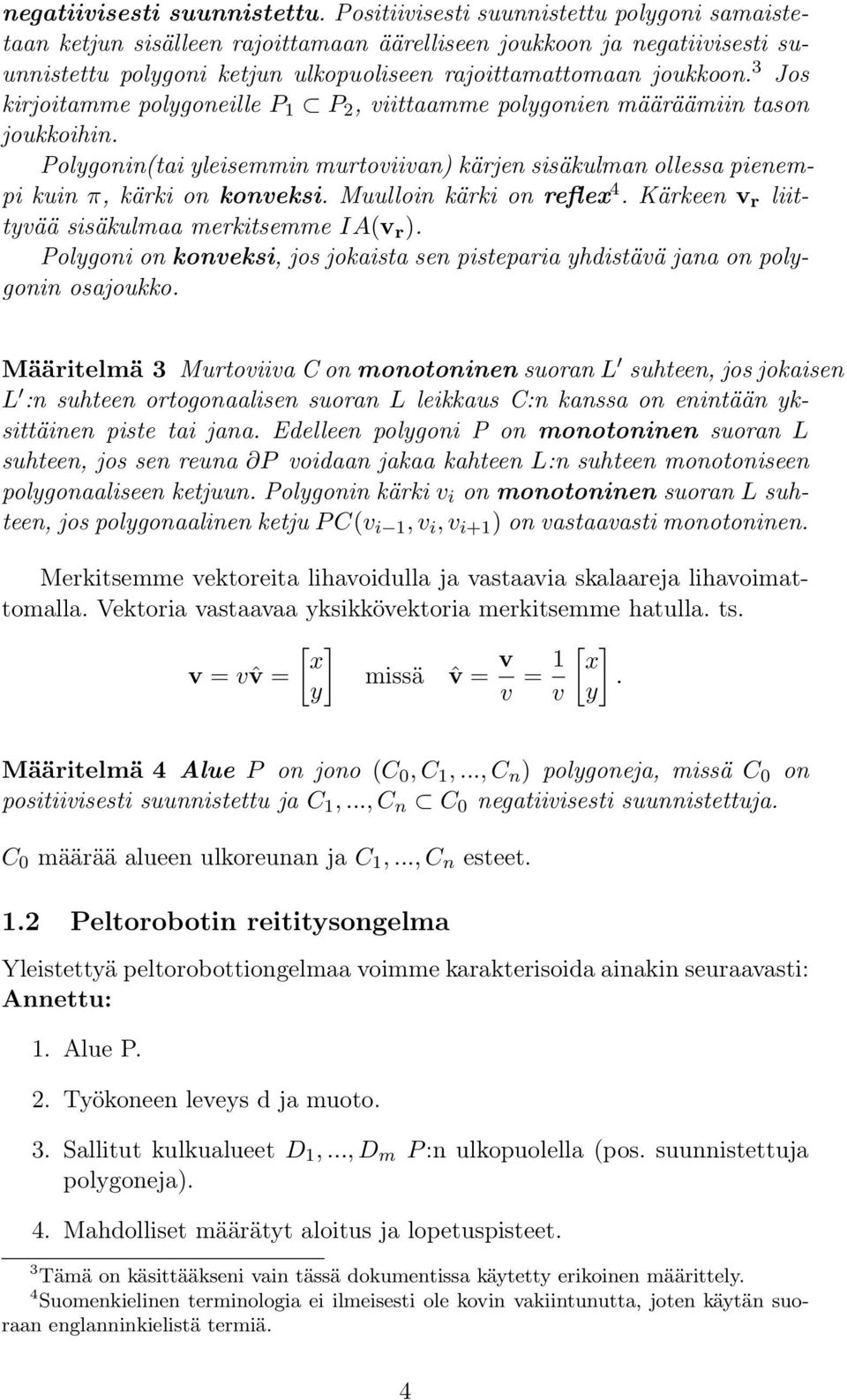 3 Jos kirjoitamme polygoneille P 1 P 2, viittaamme polygonien määräämiin tason joukkoihin. Polygonin(tai yleisemmin murtoviivan) kärjen sisäkulman ollessa pienempi kuin π, kärki on konveksi.