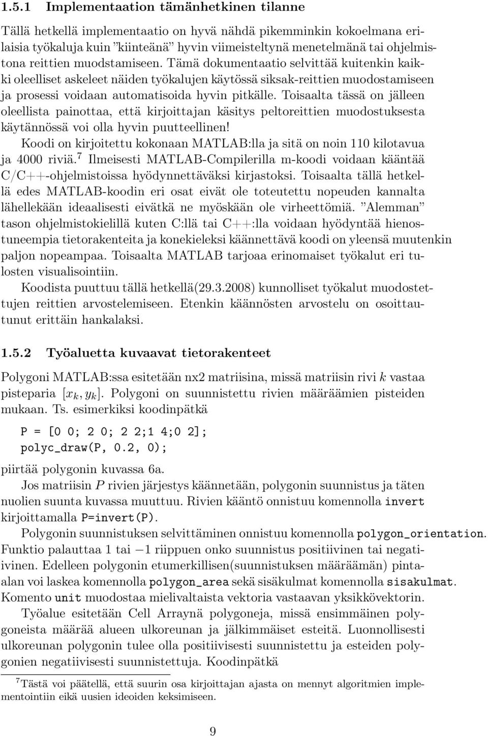 Toisaalta tässä on jälleen oleellista painottaa, että kirjoittajan käsitys peltoreittien muodostuksesta käytännössä voi olla hyvin puutteellinen!