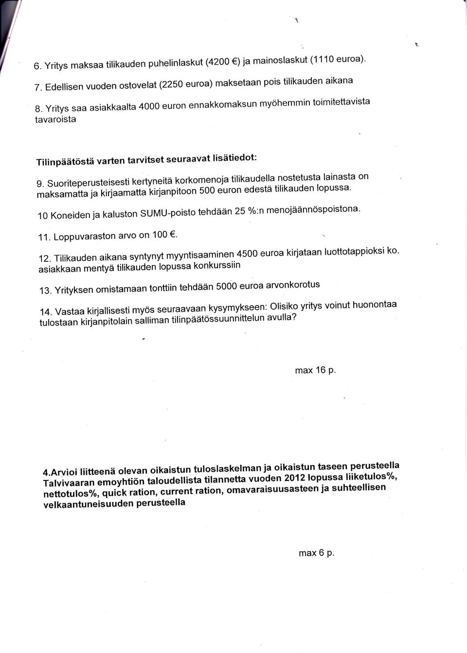 edestä tilikauden lpussa' 10 Kneiden ja kalustn sumu-pist tehdään 25 /'n menjäännöspistna' 1 1 LpPuvarastn arv n 100 ' 12 Tilikauden aikana syntynyt myyntisaaminen 4500 eura kirjataan lutttappiksi k'