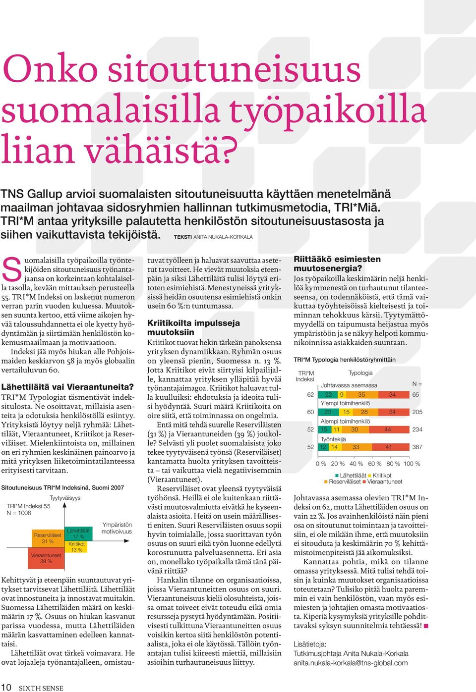 TEKSTI ANITA NUKALA-KORKALA Suomalaisilla työpaikoilla työntekijöiden sitoutuneisuus työnantajaansa on korkeintaan kohtalaisella tasolla, kevään mittauksen perusteella 55.