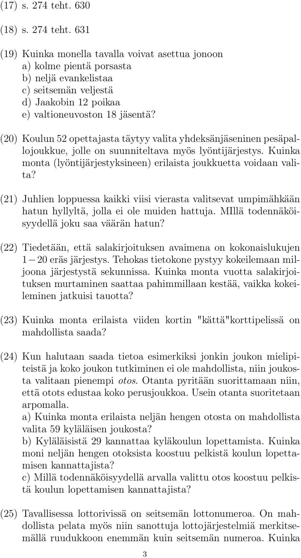 (21) Juhlien loppuessa kaikki viisi vierasta valitsevat umpimähkään hatun hyllyltä, jolla ei ole muiden hattuja. MIllä todennäköisyydellä joku saa väärän hatun?