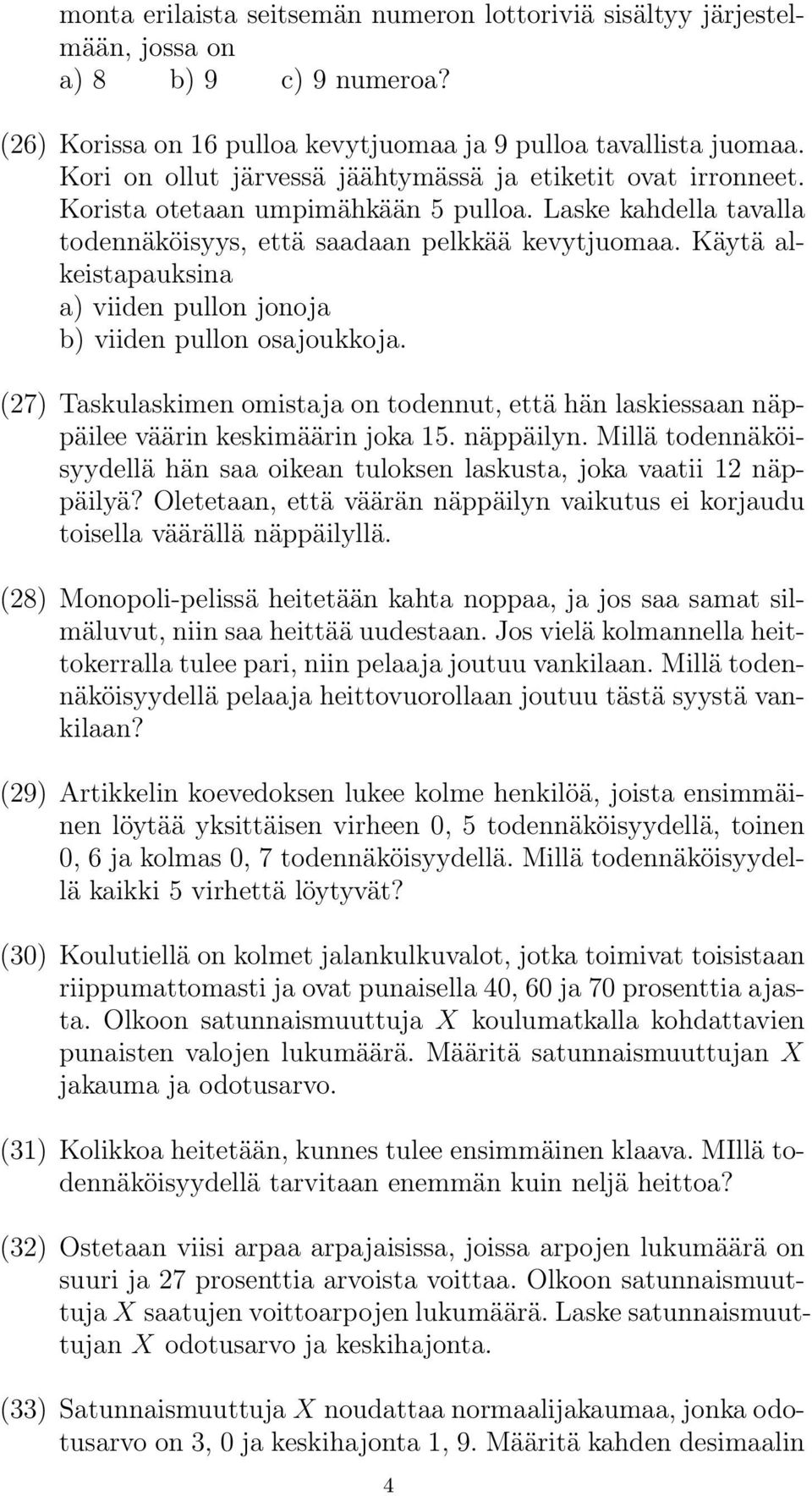 Käytä alkeistapauksina a) viiden pullon jonoja b) viiden pullon osajoukkoja. (27) Taskulaskimen omistaja on todennut, että hän laskiessaan näppäilee väärin keskimäärin joka 15. näppäilyn.