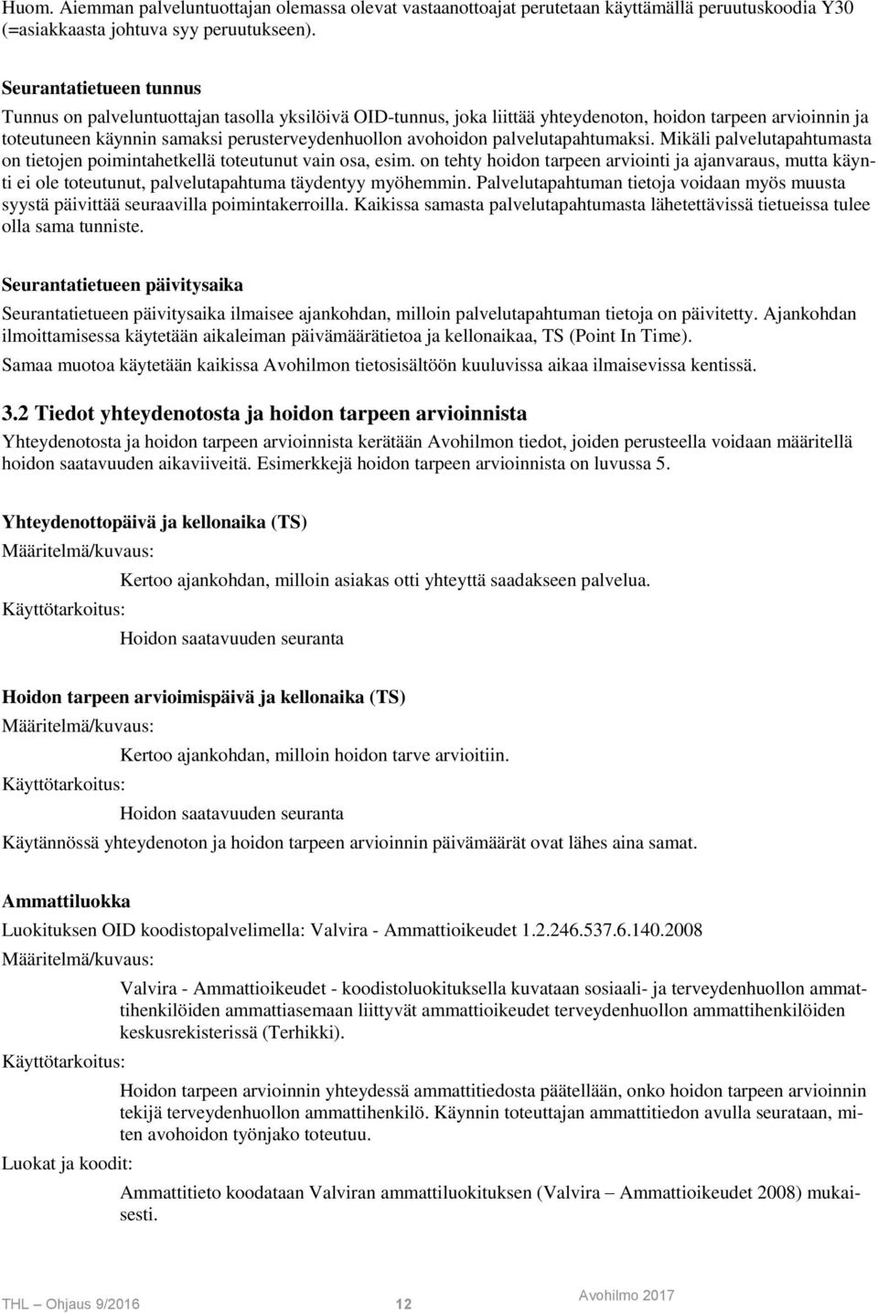 palvelutapahtumaksi. Mikäli palvelutapahtumasta on tietojen poimintahetkellä toteutunut vain osa, esim.