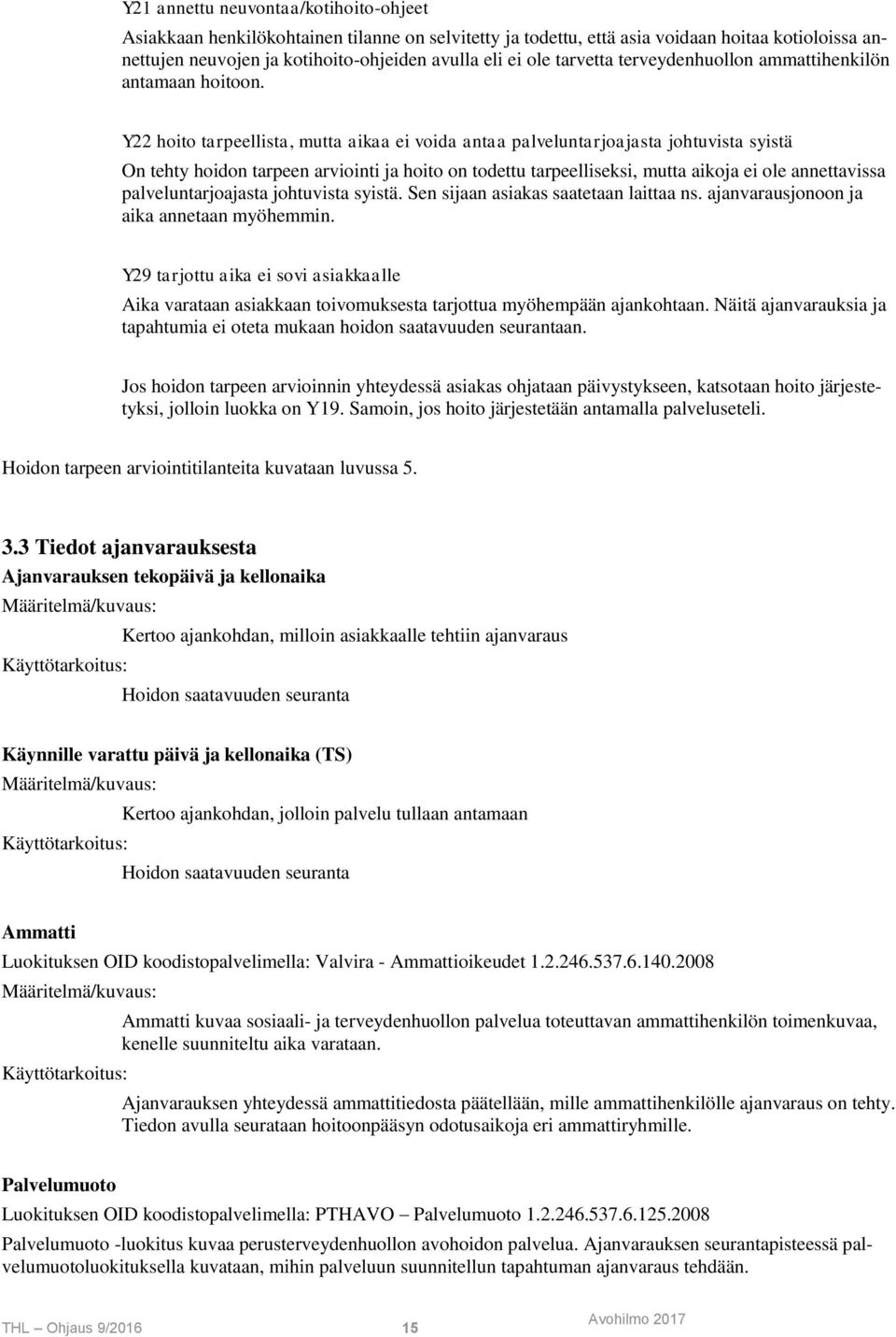 Y22 hoito tarpeellista, mutta aikaa ei voida antaa palveluntarjoajasta johtuvista syistä On tehty hoidon tarpeen arviointi ja hoito on todettu tarpeelliseksi, mutta aikoja ei ole annettavissa