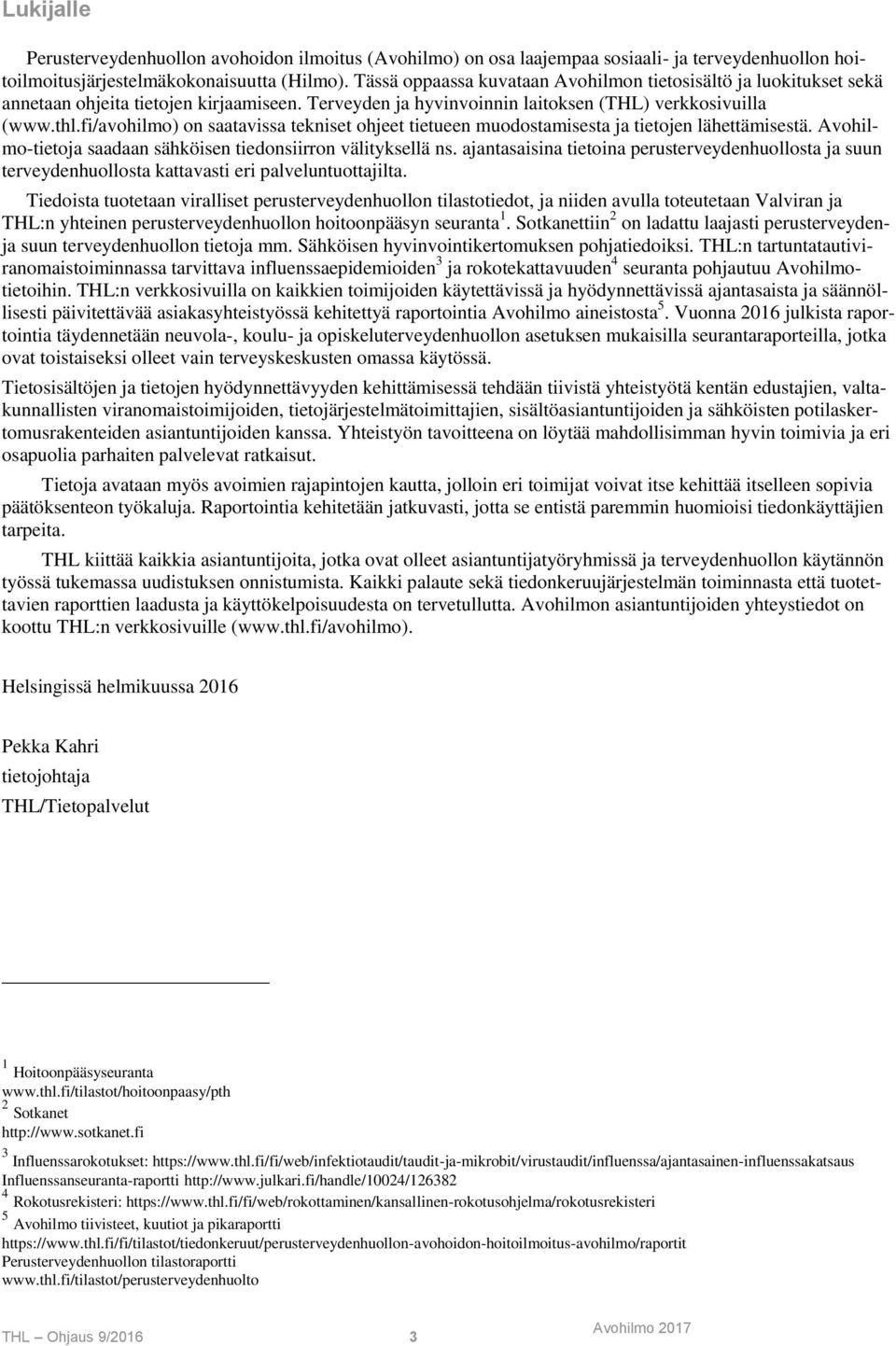 fi/avohilmo) on saatavissa tekniset ohjeet tietueen muodostamisesta ja tietojen lähettämisestä. Avohilmo-tietoja saadaan sähköisen tiedonsiirron välityksellä ns.