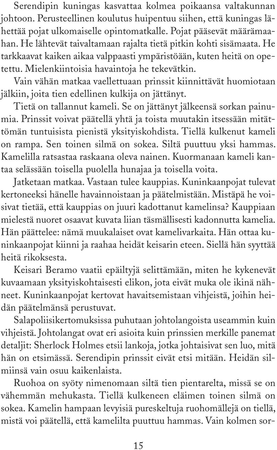 Vain vähän matkaa vaellettuaan prinssit kiinnittävät huomiotaan jälkiin, joita tien edellinen kulkija on jättänyt. Tietä on tallannut kameli. Se on jättänyt jälkeensä sorkan painumia.