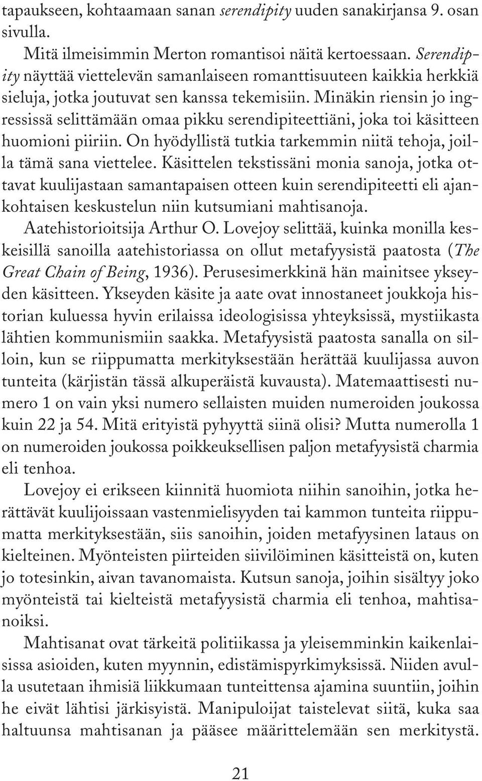 Minäkin riensin jo ingressissä selittämään omaa pikku serendipiteettiäni, joka toi käsitteen huomioni piiriin. On hyödyllistä tutkia tarkemmin niitä tehoja, joilla tämä sana viettelee.