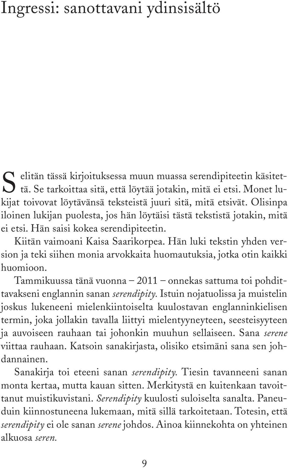 Kiitän vaimoani Kaisa Saarikorpea. Hän luki tekstin yhden version ja teki siihen monia arvokkaita huomautuksia, jotka otin kaikki huomioon.