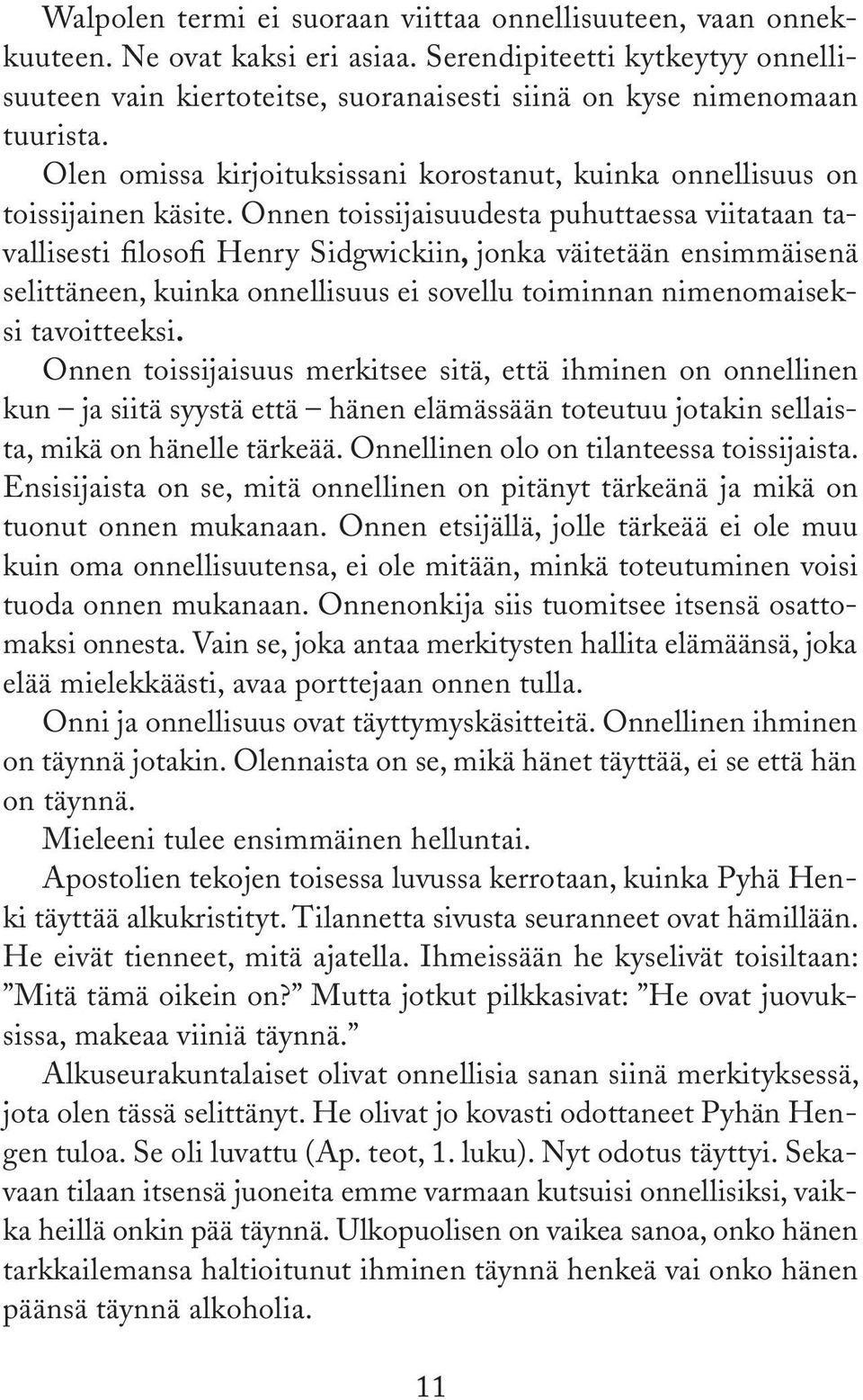 Onnen toissijaisuudesta puhuttaessa viitataan tavallisesti filosofi Henry Sidgwickiin, jonka väitetään ensimmäisenä selittäneen, kuinka onnellisuus ei sovellu toiminnan nimenomaiseksi tavoitteeksi.