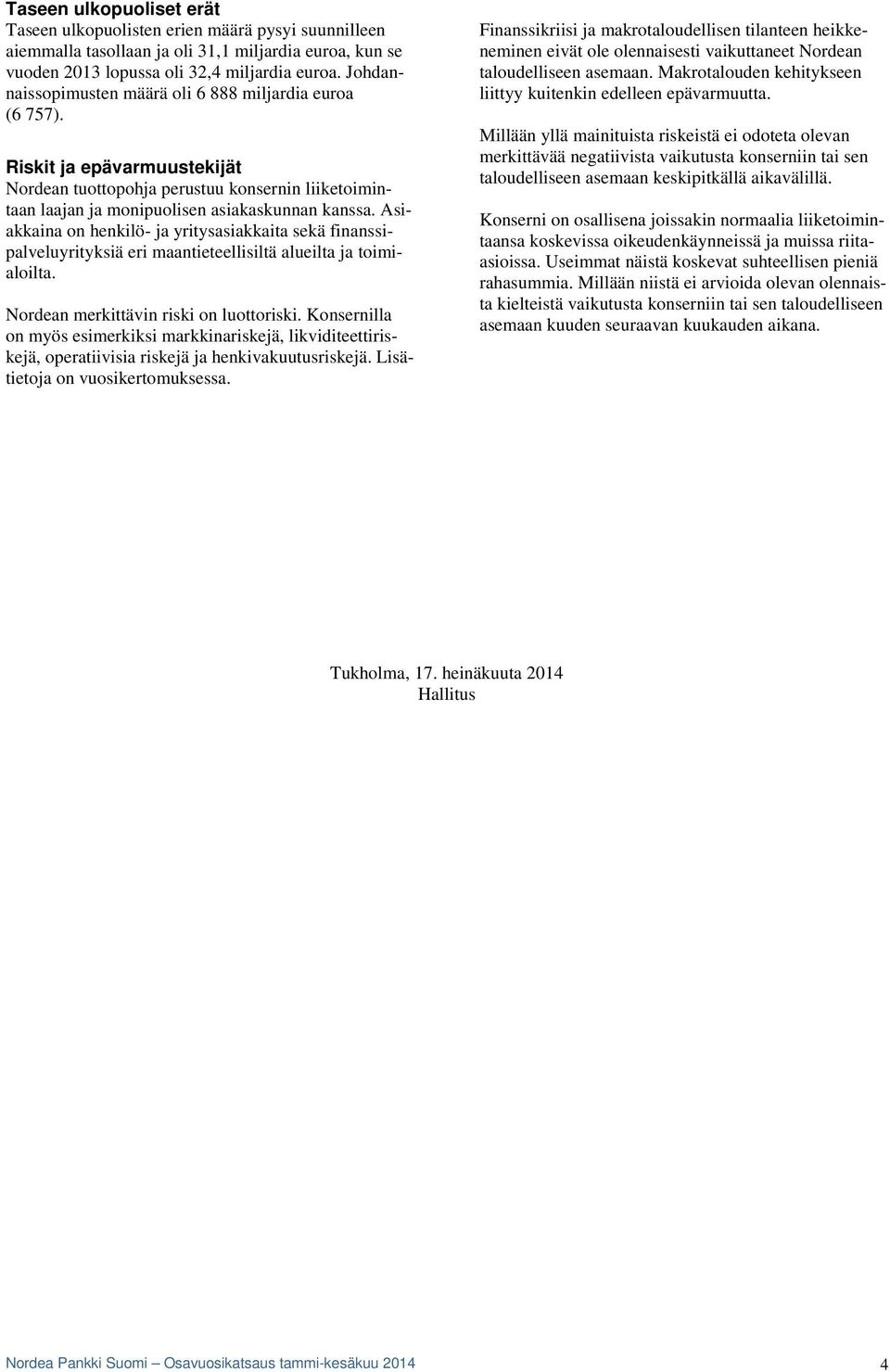 Asiakkaina on henkilö- ja yritysasiakkaita sekä finanssipalveluyrityksiä eri maantieteellisiltä alueilta ja toimialoilta. Nordean merkittävin riski on luottoriski.