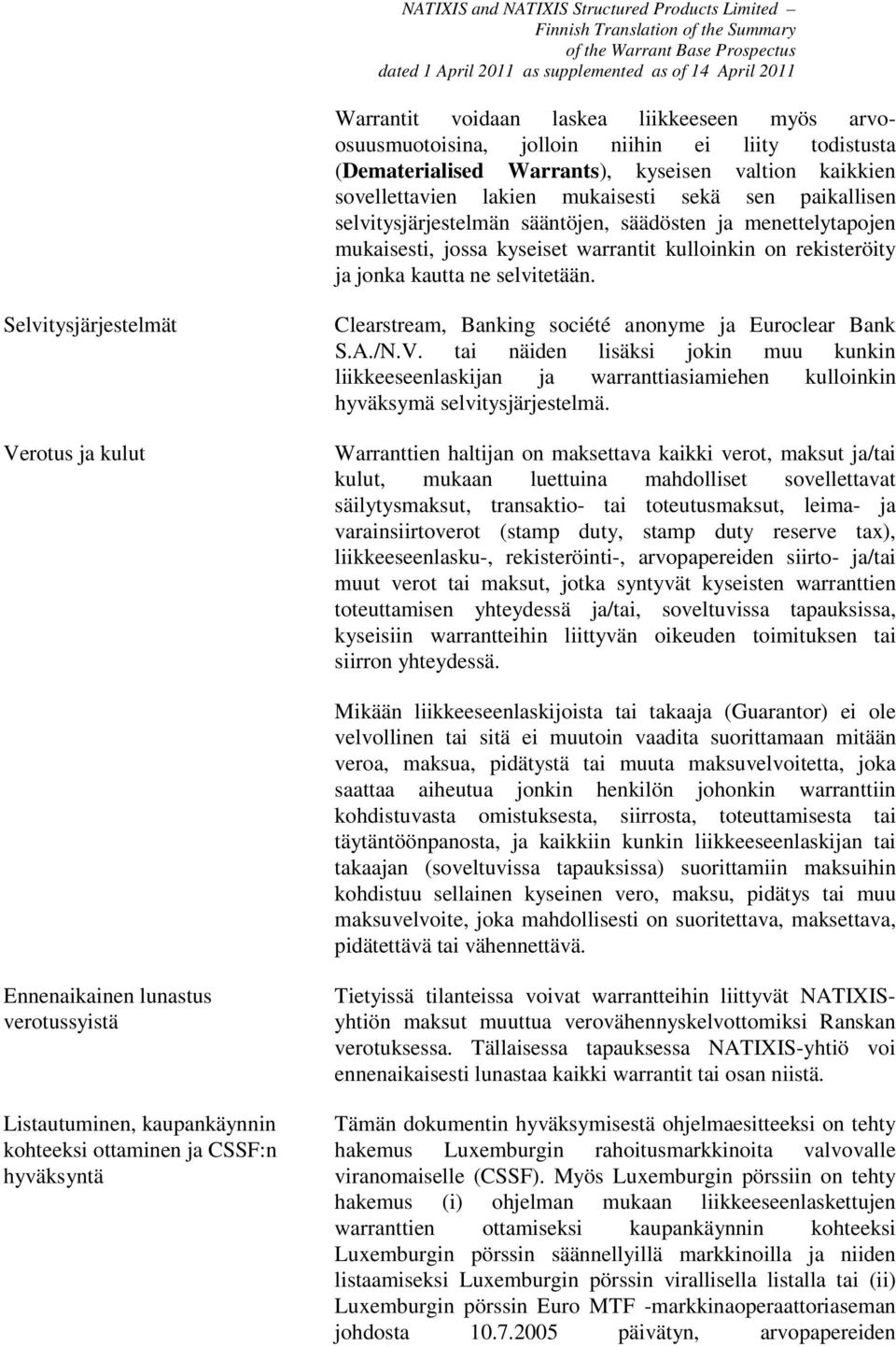 Selvitysjärjestelmät Verotus ja kulut Clearstream, Banking société anonyme ja Euroclear Bank S.A./N.V. tai näiden lisäksi jokin muu kunkin liikkeeseenlaskijan ja warranttiasiamiehen kulloinkin hyväksymä selvitysjärjestelmä.