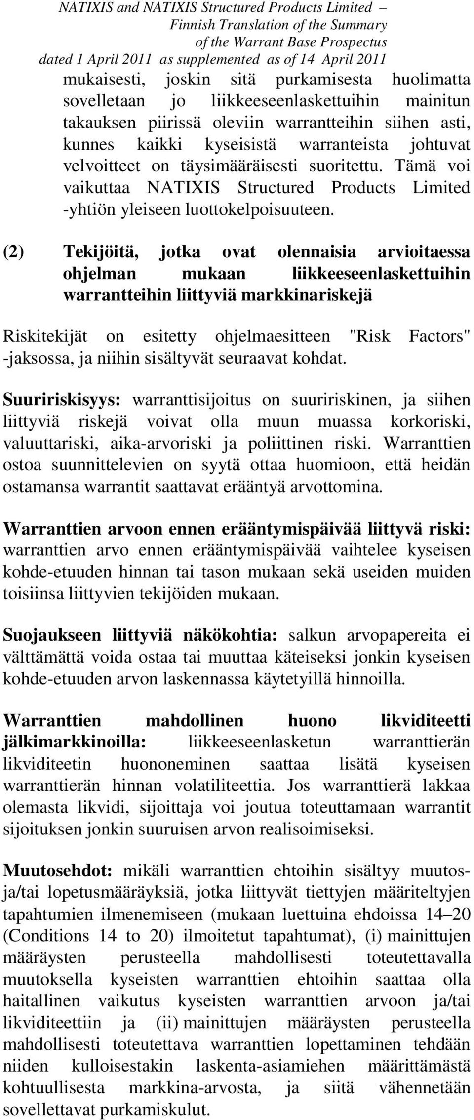 (2) Tekijöitä, jotka ovat olennaisia arvioitaessa ohjelman mukaan liikkeeseenlaskettuihin warrantteihin liittyviä markkinariskejä Riskitekijät on esitetty ohjelmaesitteen "Risk Factors" -jaksossa, ja