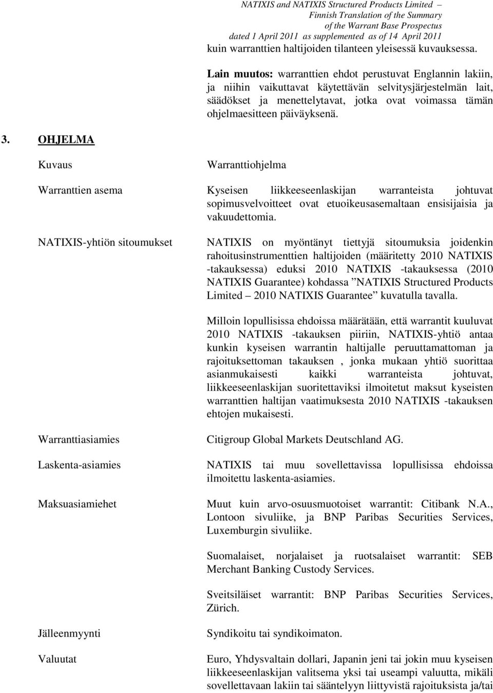 päiväyksenä. 3. OHJELMA Kuvaus Warranttiohjelma Warranttien asema Kyseisen liikkeeseenlaskijan warranteista johtuvat sopimusvelvoitteet ovat etuoikeusasemaltaan ensisijaisia ja vakuudettomia.