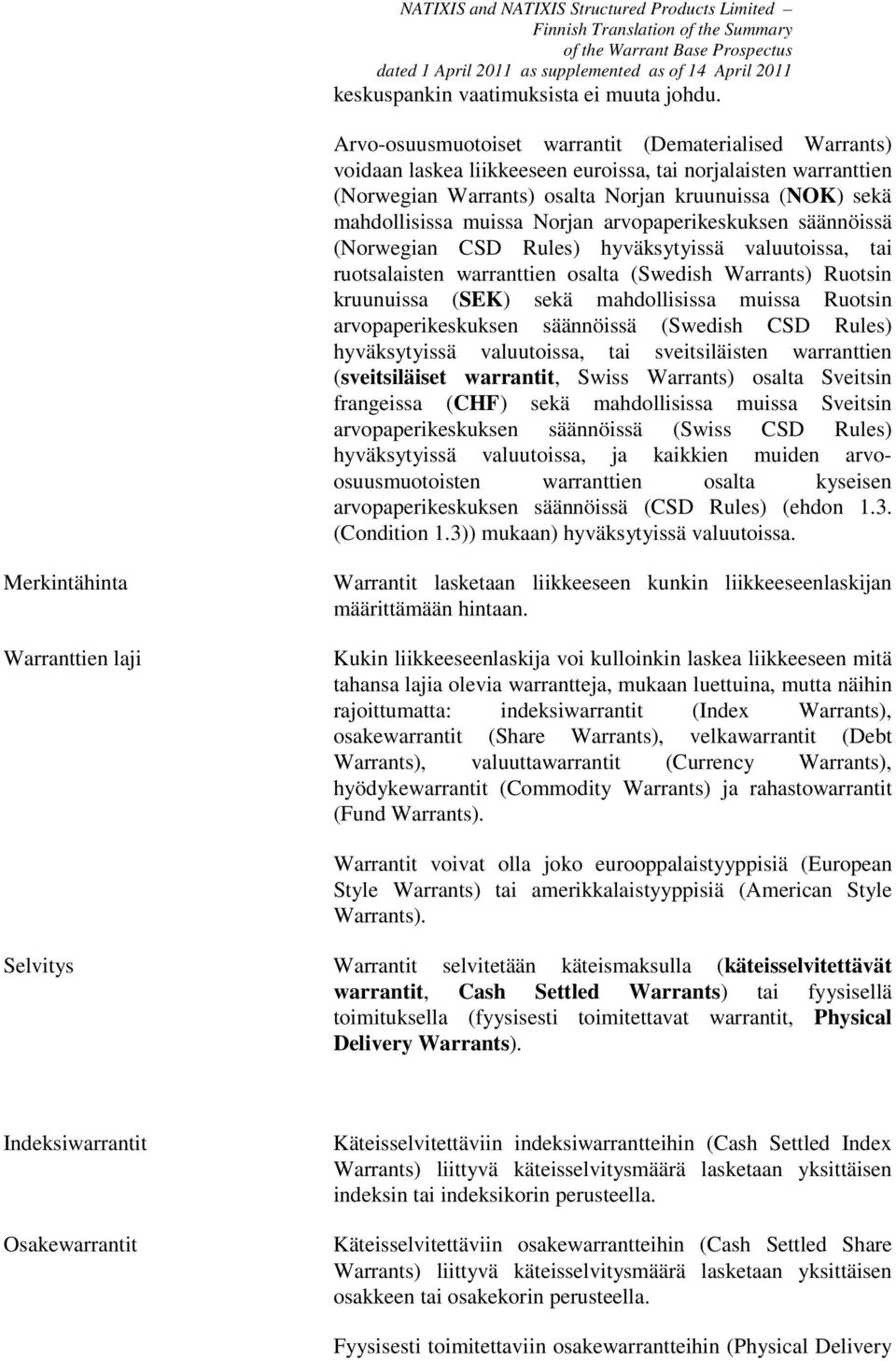 Norjan arvopaperikeskuksen säännöissä (Norwegian CSD Rules) hyväksytyissä valuutoissa, tai ruotsalaisten warranttien osalta (Swedish Warrants) Ruotsin kruunuissa (SEK) sekä mahdollisissa muissa