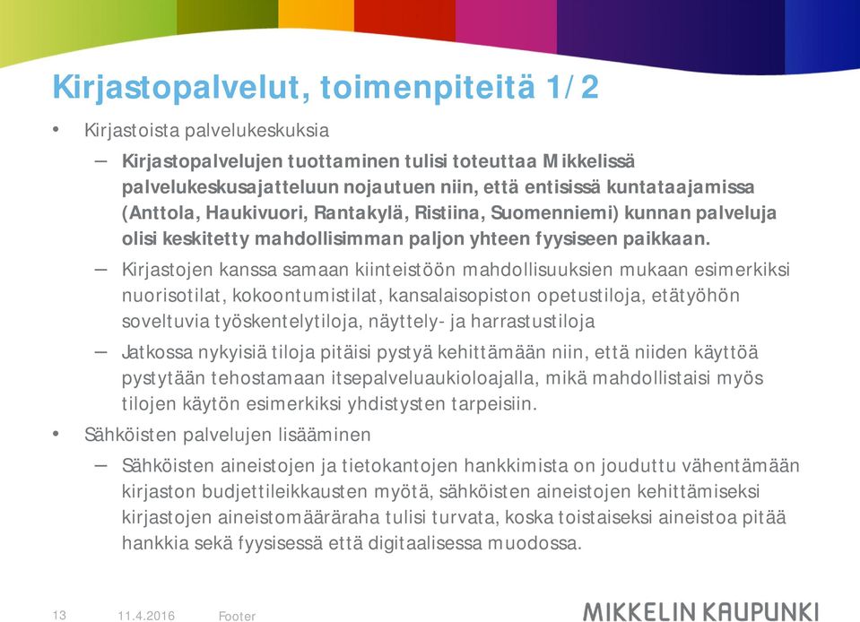 Kirjastojen kanssa samaan kiinteistöön mahdollisuuksien mukaan esimerkiksi nuorisotilat, kokoontumistilat, kansalaisopiston opetustiloja, etätyöhön soveltuvia työskentelytiloja, näyttely- ja