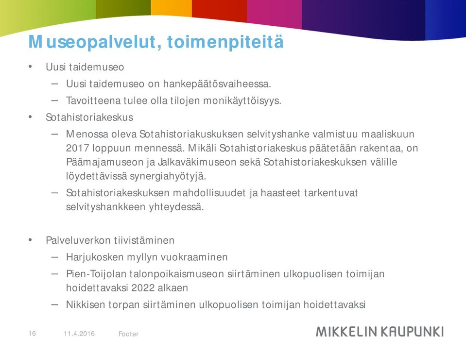 Mikäli Sotahistoriakeskus päätetään rakentaa, on Päämajamuseon ja Jalkaväkimuseon sekä Sotahistoriakeskuksen välille löydettävissä synergiahyötyjä.