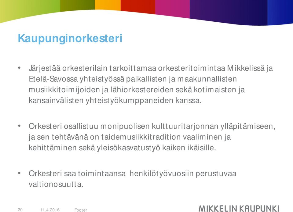 Orkesteri osallistuu monipuolisen kulttuuritarjonnan ylläpitämiseen, ja sen tehtävänä on taidemusiikkitradition vaaliminen ja