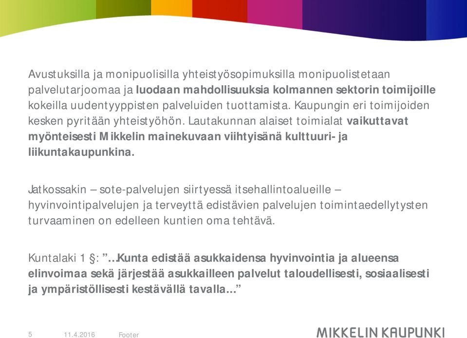 Jatkossakin sote-palvelujen siirtyessä itsehallintoalueille hyvinvointipalvelujen ja terveyttä edistävien palvelujen toimintaedellytysten turvaaminen on edelleen kuntien oma tehtävä.