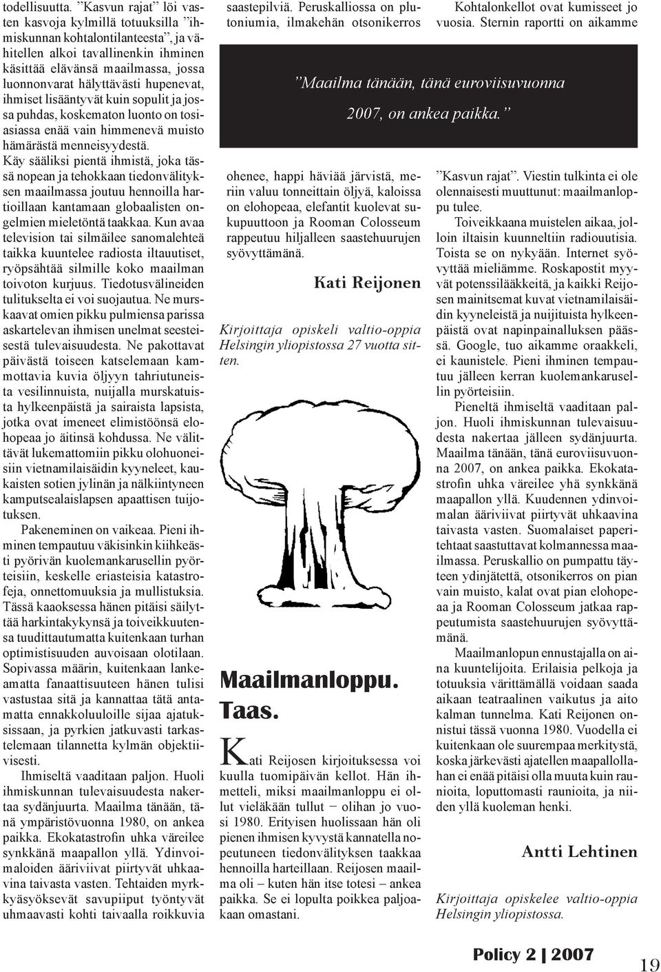 hupenevat, ihmiset lisääntyvät kuin sopulit ja jossa puhdas, koskematon luonto on tosiasiassa enää vain himmenevä muisto hämärästä menneisyydestä.