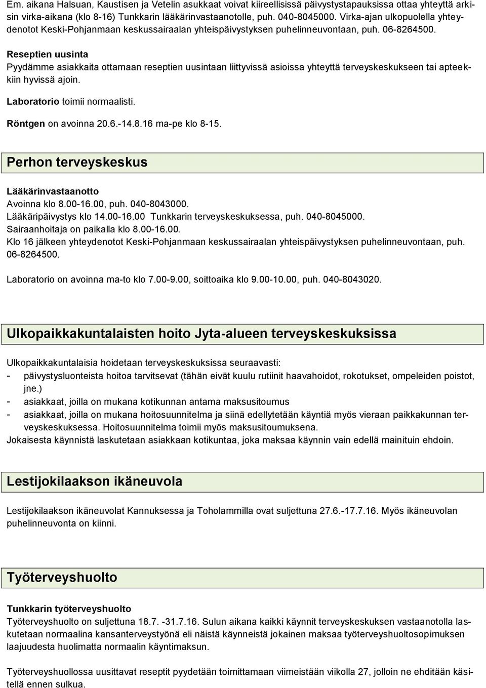 Reseptien uusinta Pyydämme asiakkaita ottamaan reseptien uusintaan liittyvissä asioissa yhteyttä terveyskeskukseen tai apteekkiin hyvissä ajoin. Laboratorio toimii normaalisti. Röntgen on avoinna 20.