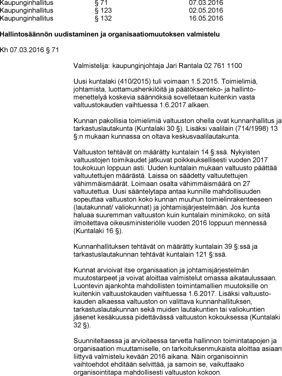 Kunnan pakollisia toimielimiä valtuuston ohella ovat kunnanhallitus ja tarkastuslautakunta (Kuntalaki 30 ). Lisäksi vaalilain (714/1998) 13 :n mukaan kunnassa on oltava keskusvaalilautakunta.