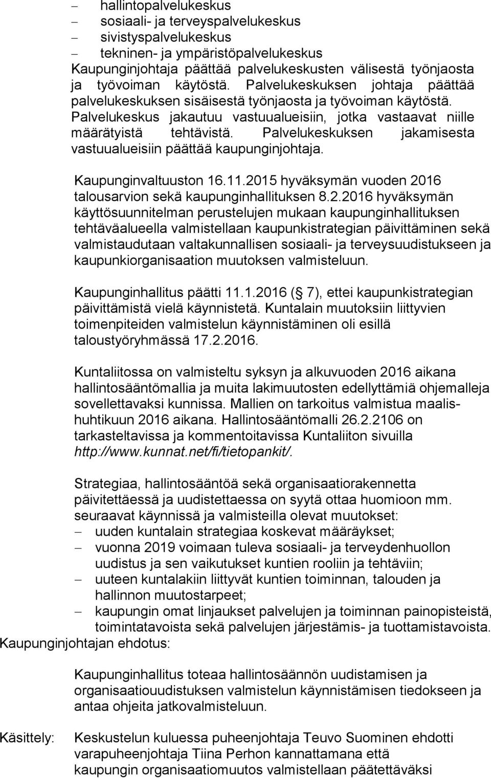 Palvelukeskuksen jakamisesta vastuualueisiin päättää kaupunginjohtaja. Kaupunginvaltuuston 16.11.20