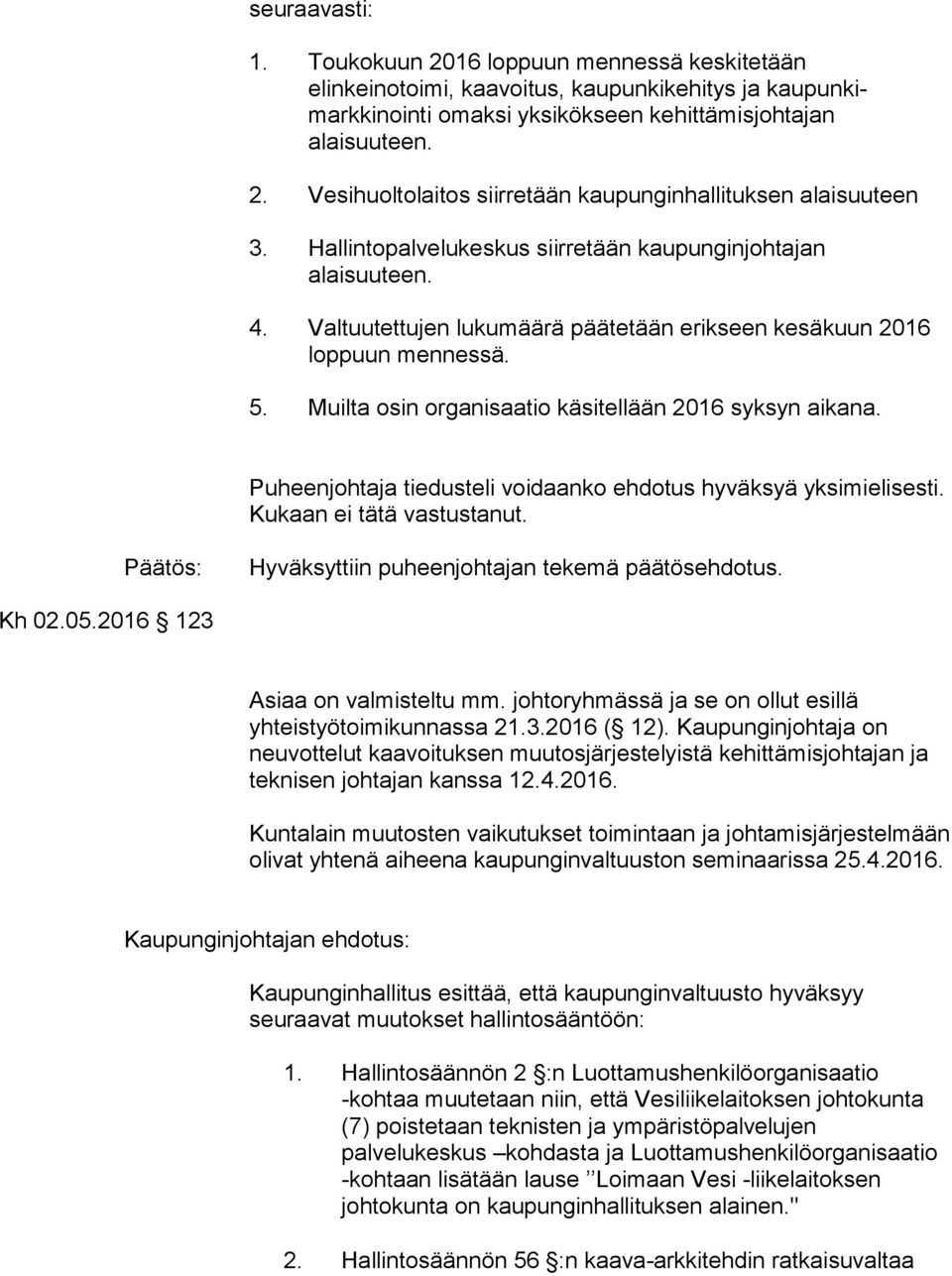 Muilta osin organisaatio käsitellään 2016 syksyn aikana. Puheenjohtaja tiedusteli voidaanko ehdotus hyväksyä yksimielisesti. Kukaan ei tätä vastustanut.