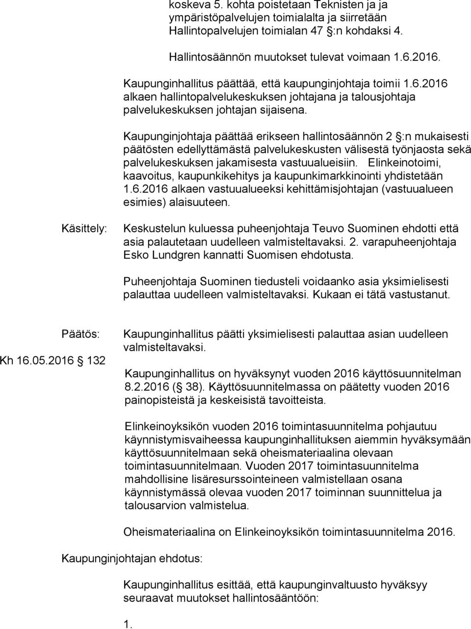 Kaupunginjohtaja päättää erikseen hallintosäännön 2 :n mukaisesti päätösten edellyttämästä palvelukeskusten välisestä työnjaosta sekä palvelukeskuksen jakamisesta vastuualueisiin.