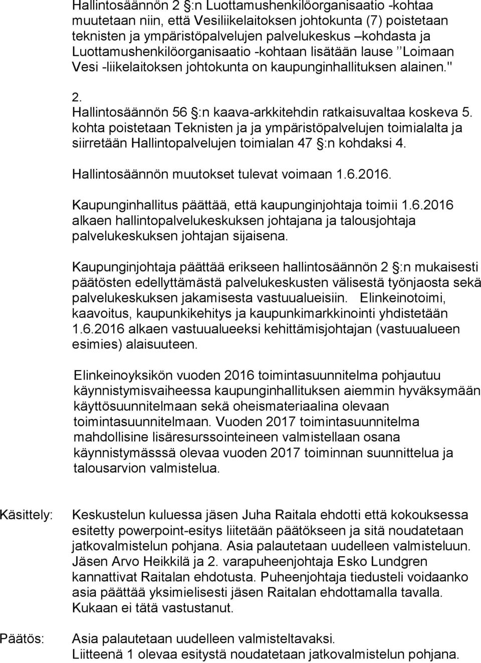 kohta poistetaan Teknisten ja ja ympäristöpalvelujen toimialalta ja siirretään Hallintopalvelujen toimialan 47 :n kohdaksi 4. Hallintosäännön muutokset tulevat voimaan 1.6.2016.