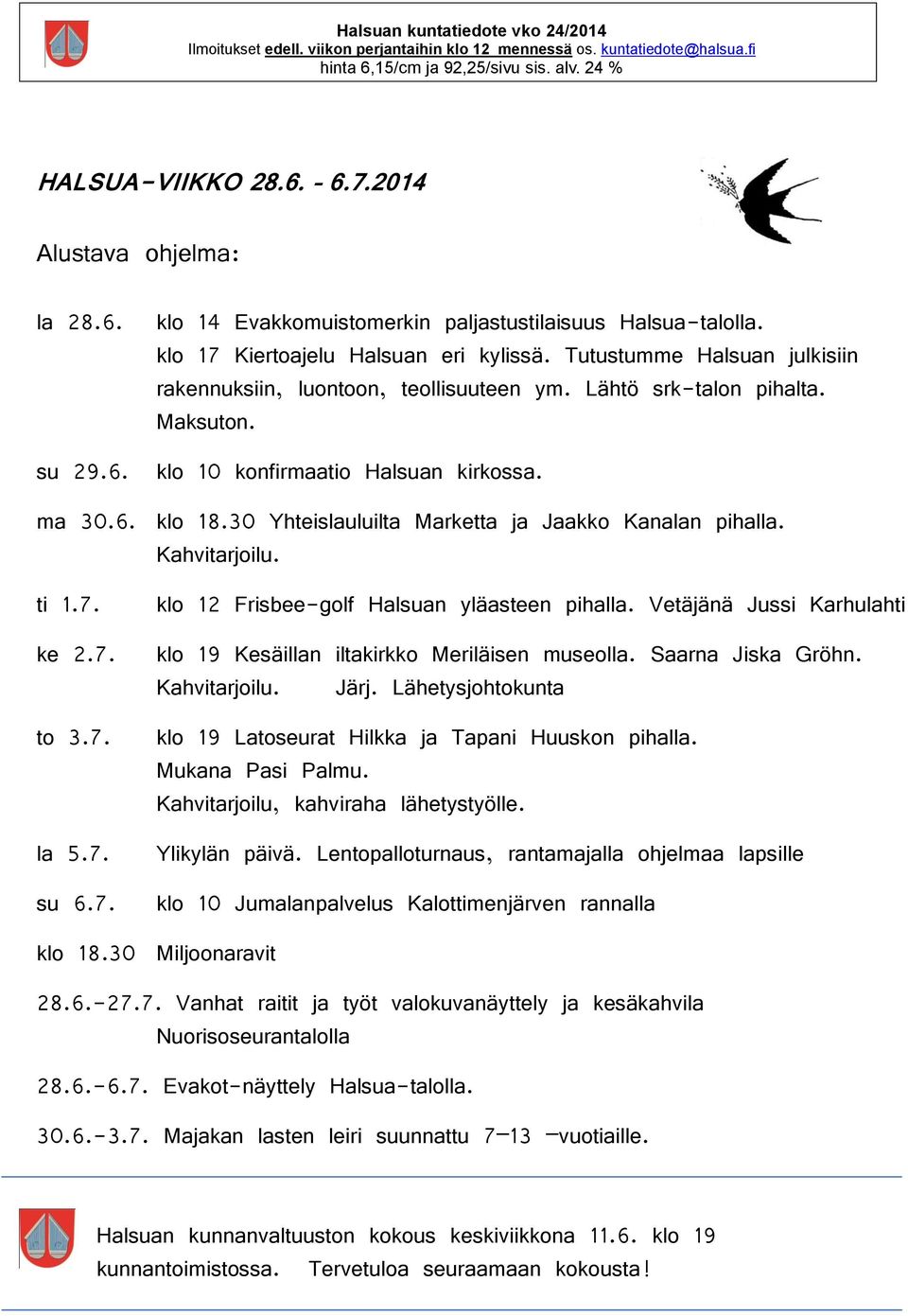 30 Yhteislauluilta Marketta ja Jaakko Kanalan pihalla. Kahvitarjoilu. ti 1.7. ke 2.7. to 3.7. la 5.7. su 6.7. klo 12 Frisbee-golf Halsuan yläasteen pihalla.