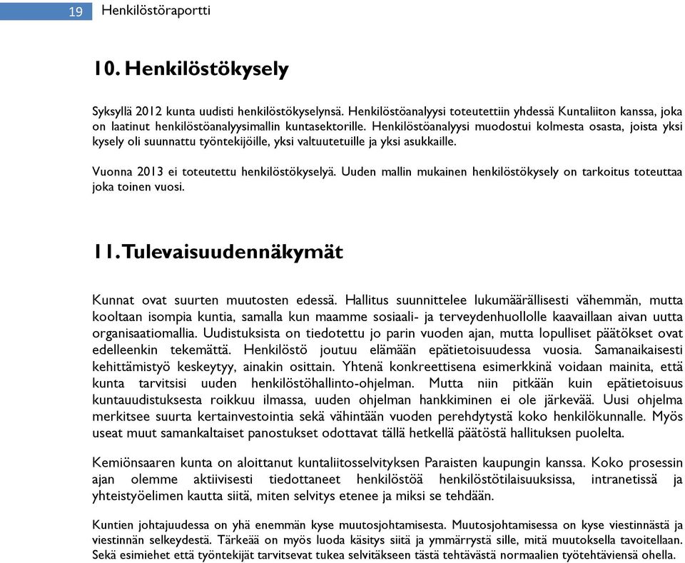 Henkilöstöanalyysi muodostui kolmesta osasta, joista yksi kysely oli suunnattu työntekijöille, yksi valtuutetuille ja yksi asukkaille. Vuonna ei toteutettu henkilöstökyselyä.