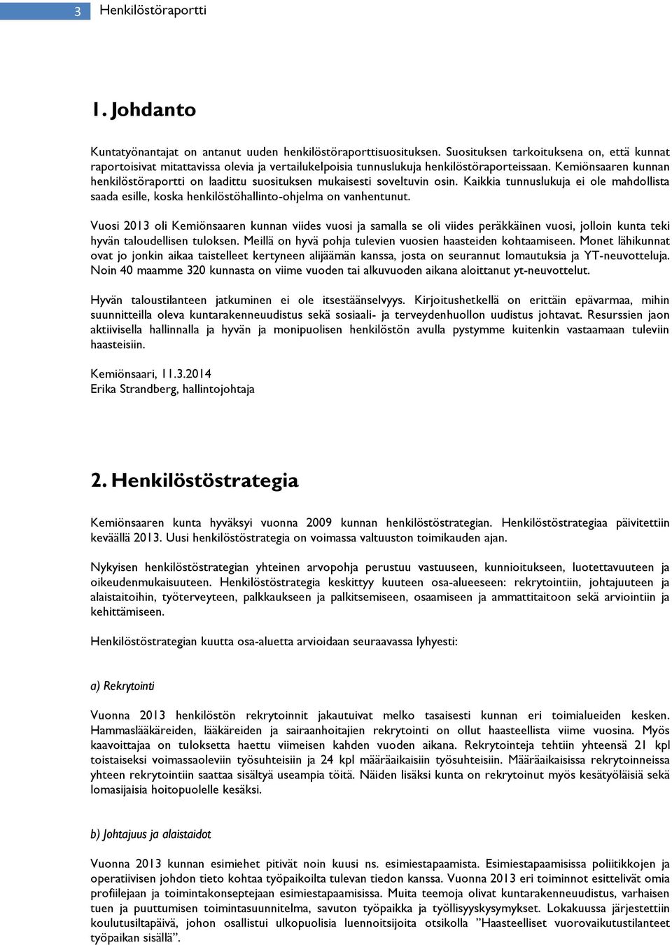 Kemiönsaaren kunnan henkilöstöraportti on laadittu suosituksen mukaisesti soveltuvin osin. Kaikkia tunnuslukuja ei ole mahdollista saada esille, koska henkilöstöhallinto-ohjelma on vanhentunut.