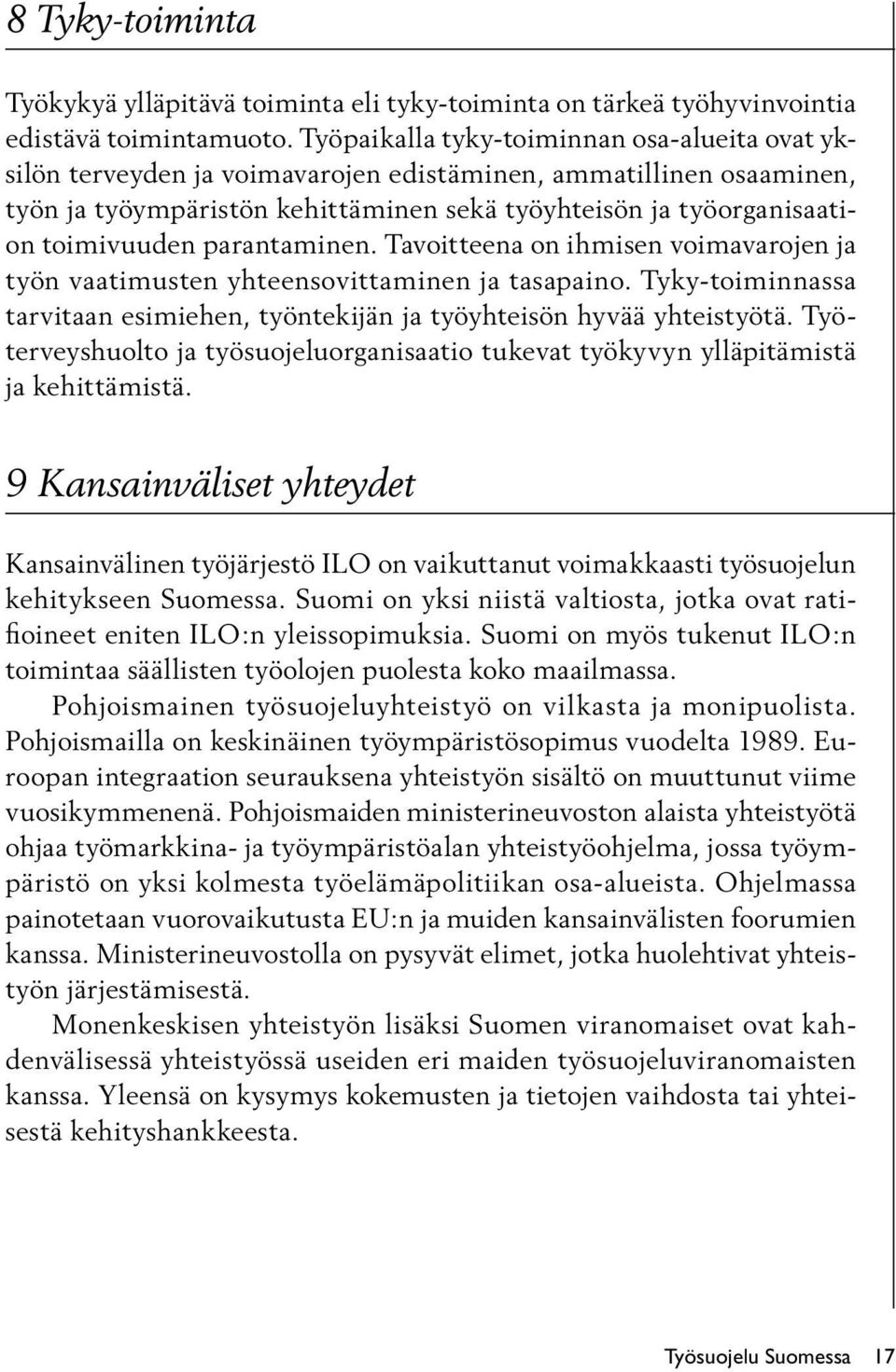 parantaminen. Tavoitteena on ihmisen voimavarojen ja työn vaatimusten yhteensovittaminen ja tasapaino. Tyky-toiminnassa tarvitaan esimiehen, työntekijän ja työyhteisön hyvää yhteistyötä.